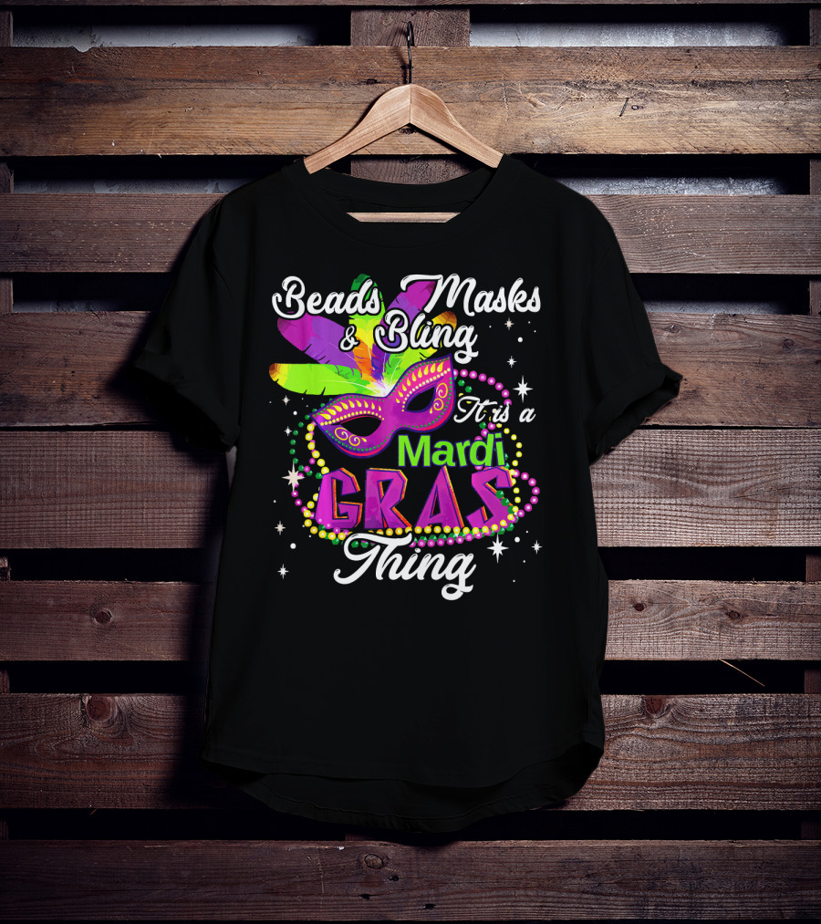 Beads Masks Bling It Is A Mardi Gras Thing T-Shirt