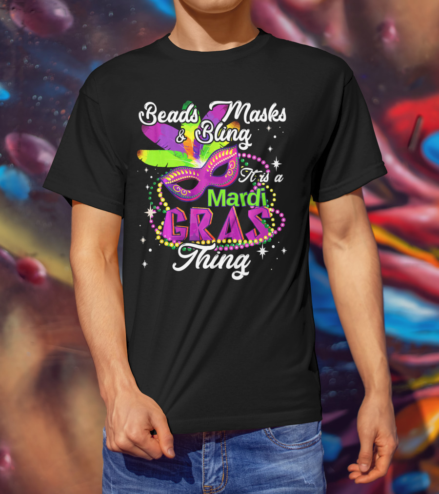 Beads Masks Bling It Is A Mardi Gras Thing T-Shirt