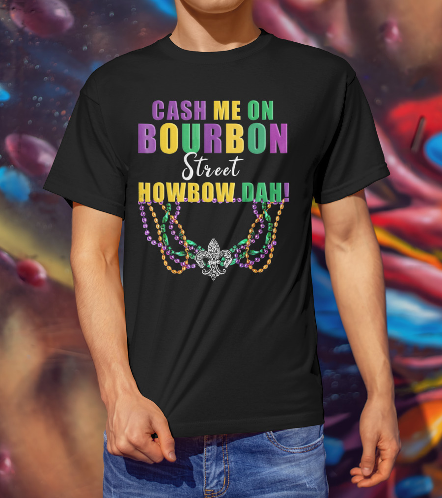 Cash Me On Bourbon Street Howbow Dah Mardi Gras Necklace Fleur-de-Lis T-Shirt
