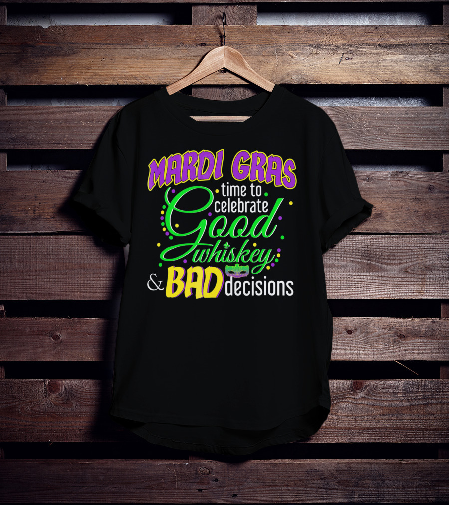 Mardi Gras Time To Celebrate Good Whiskey And Bad Decisions T-Shirt