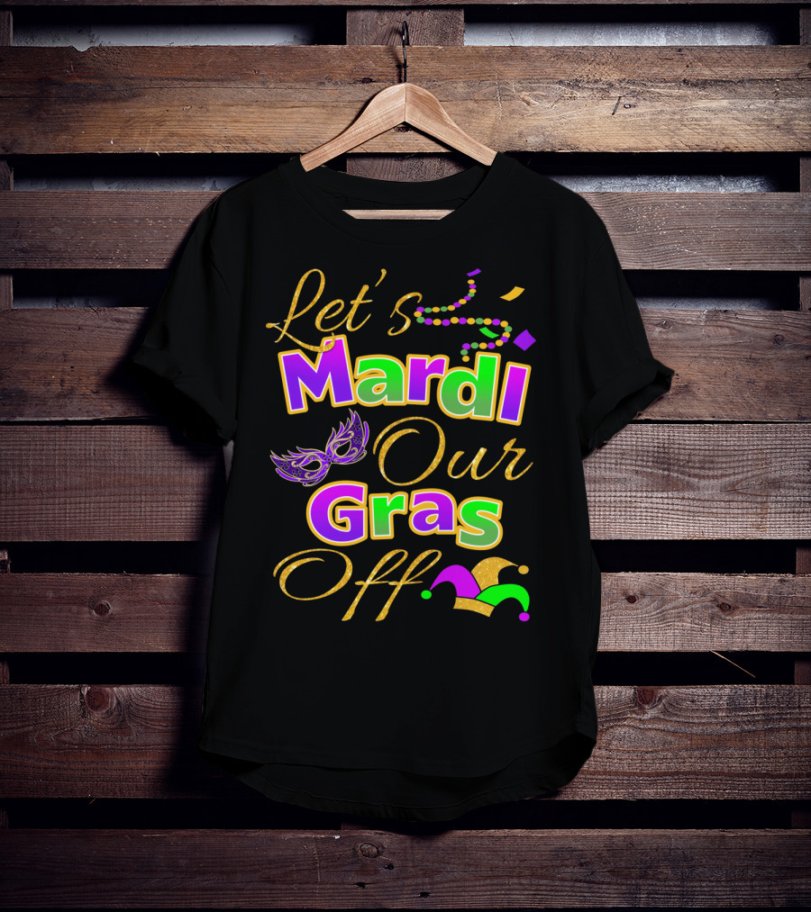 Let's Mardi Our Gras Off Mask Beads Jester Hat T-Shirt