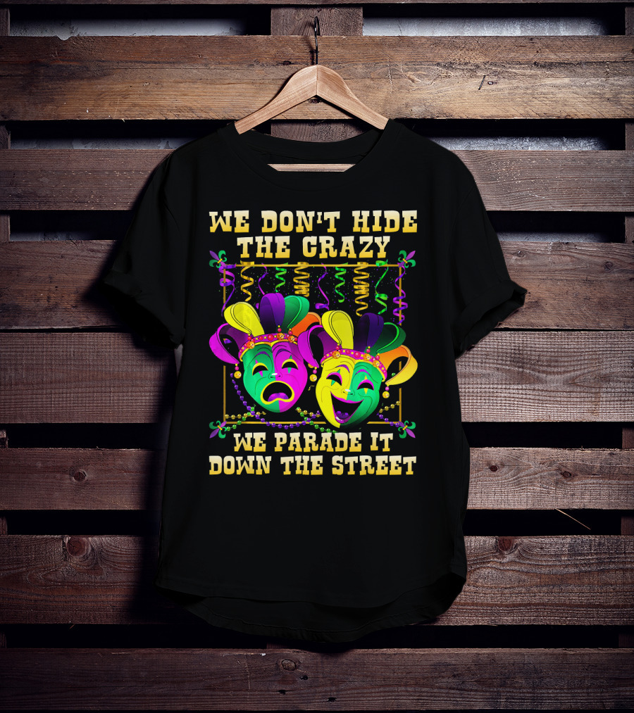 We Don't Hide The Crazy We Parade It Down The Street Carnival Mask Humor T-Shirt