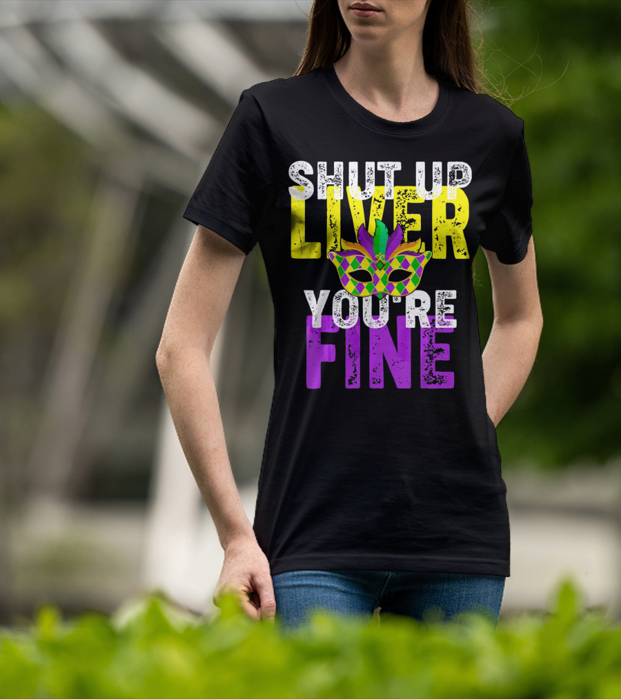 Shut Up Liver You Are Fine Funny Drinkin Mardi Gras Mask T-Shirt