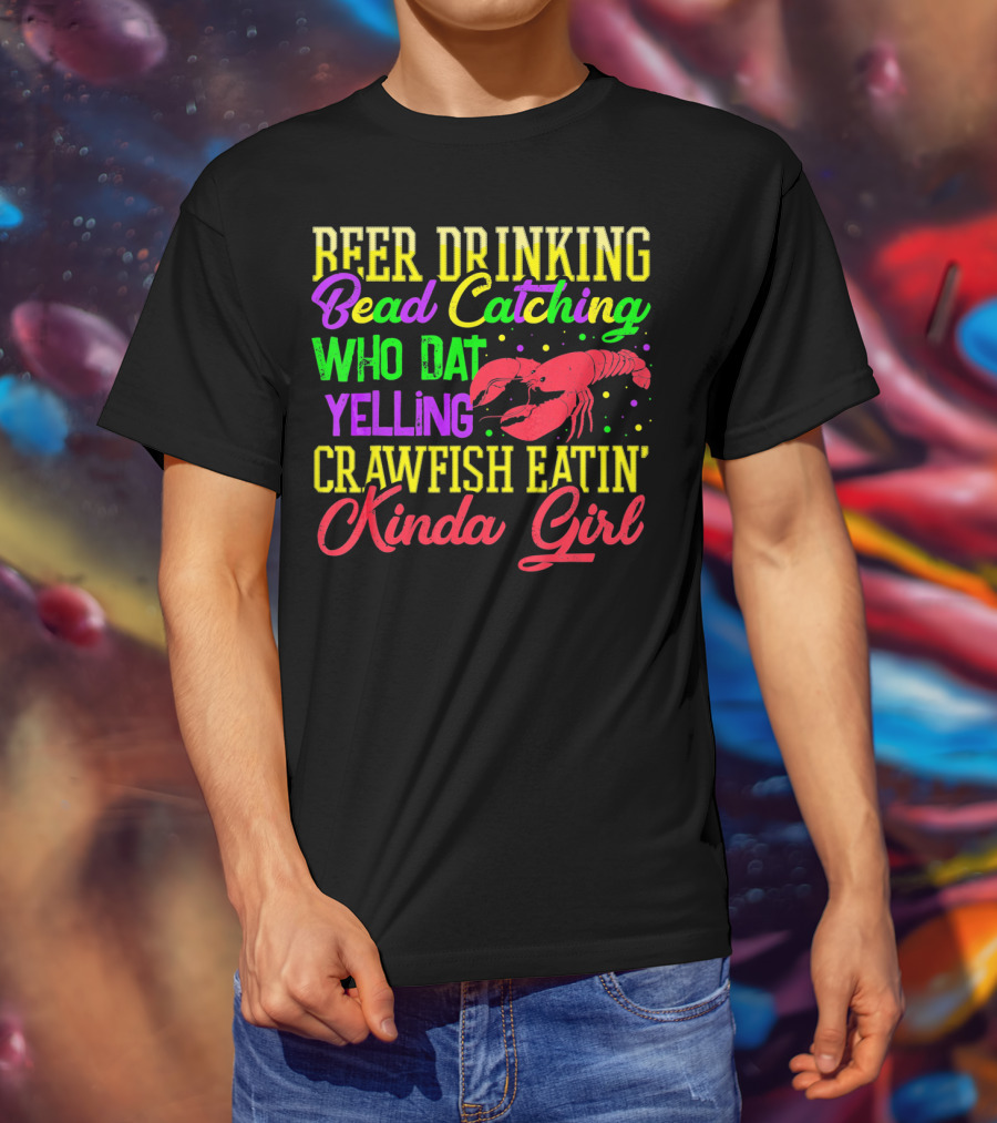 Beer Drinking Bead Catching Who Dat Yelling Crawfish Eatin' Kinda Girl T-Shirt