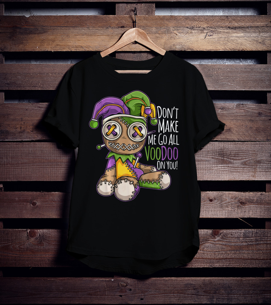 Don't Make Me Go All Voodoo On You Mardi Gras Costume T-Shirt
