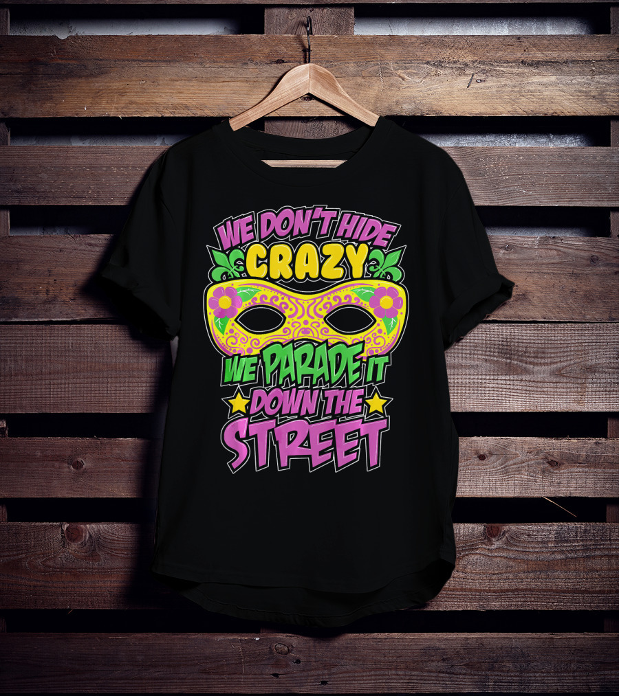 We Don't Hide Crazy We Parade It Down The Street Mardi Gras Mask T-Shirt