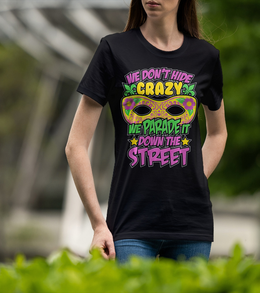 We Don't Hide Crazy We Parade It Down The Street Mardi Gras Mask T-Shirt