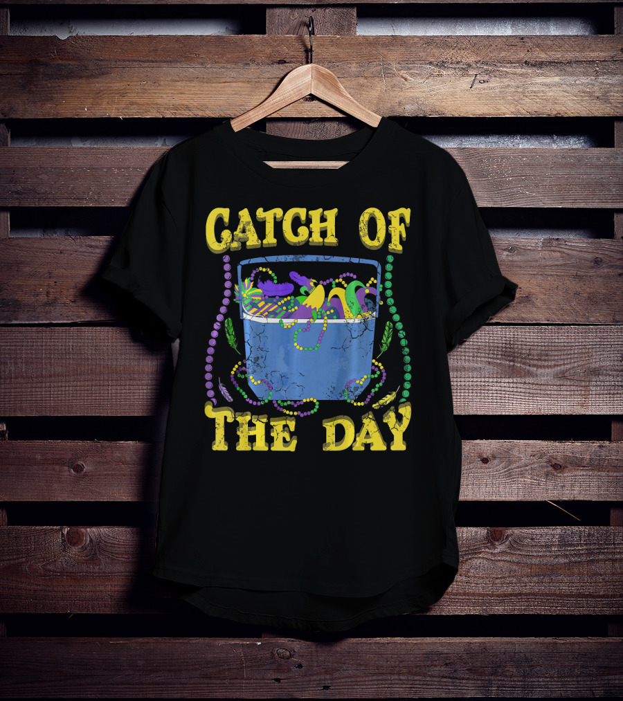 Catch Of The Day Mardi Gras Fat Tuesday Celebrations T-Shirt