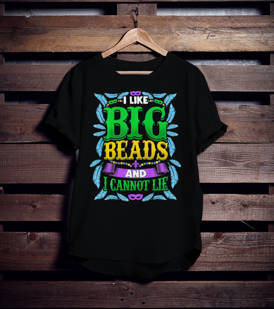 I Like Big Beads And I Cannot Lie Mardi Gras T-Shirt