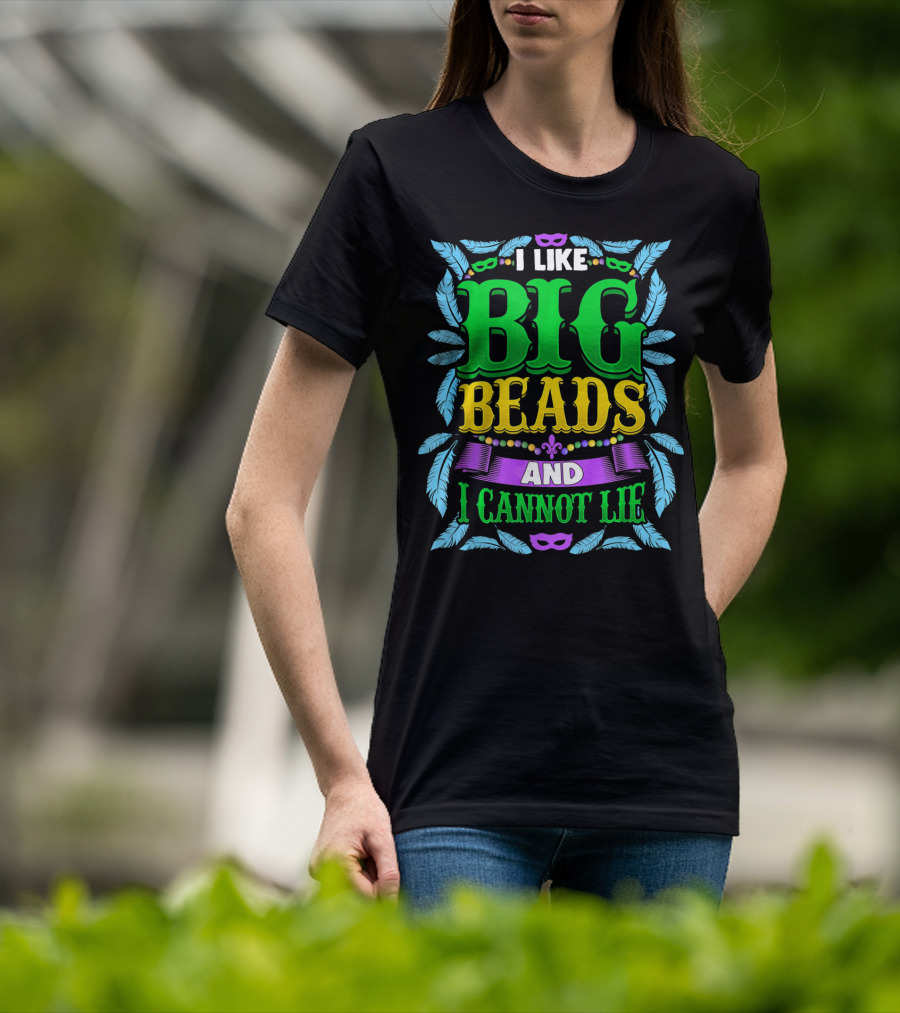 I Like Big Beads And I Cannot Lie Mardi Gras T-Shirt