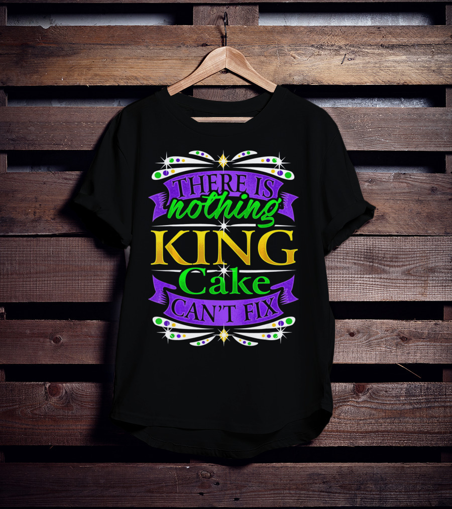 There Is Nothing King Cake Can't Fix Mardi Gras Colors T-Shirt