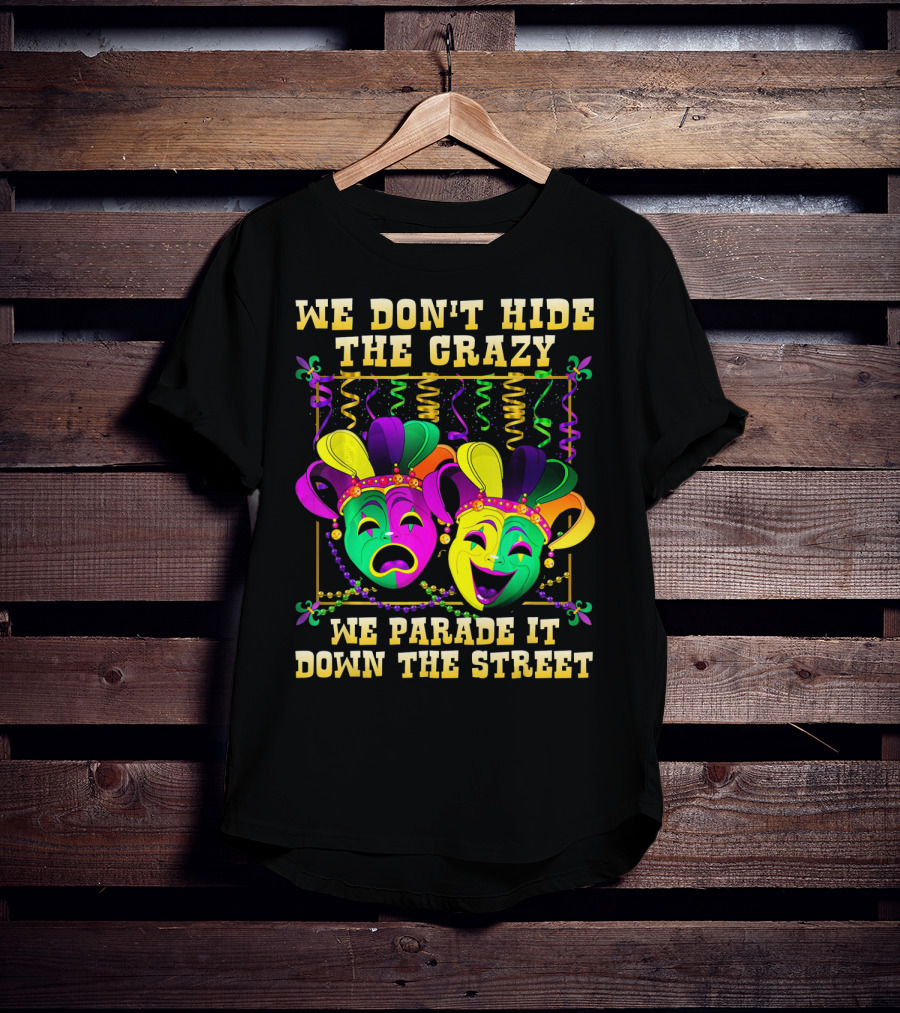 We Don't Hide The Crazy We Parade It Down The Street Mardi Gras Masks T-Shirt