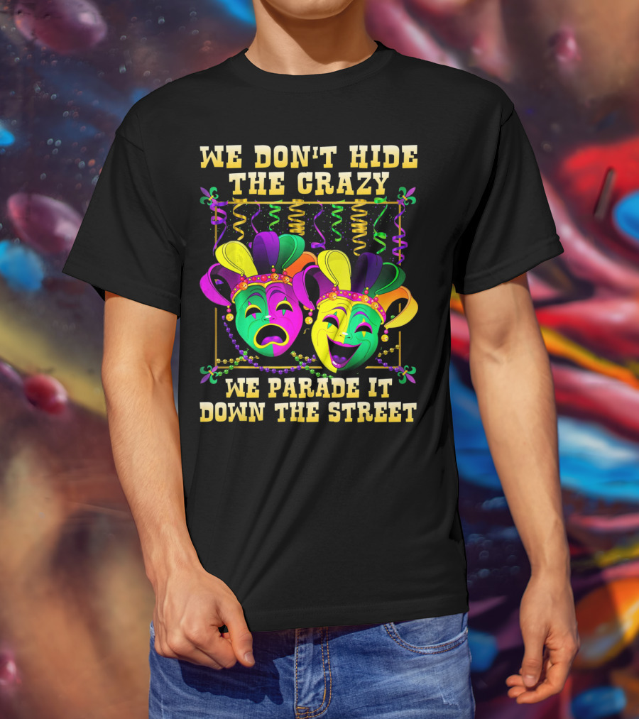 We Don't Hide The Crazy We Parade It Down The Street Mardi Gras Masks T-Shirt