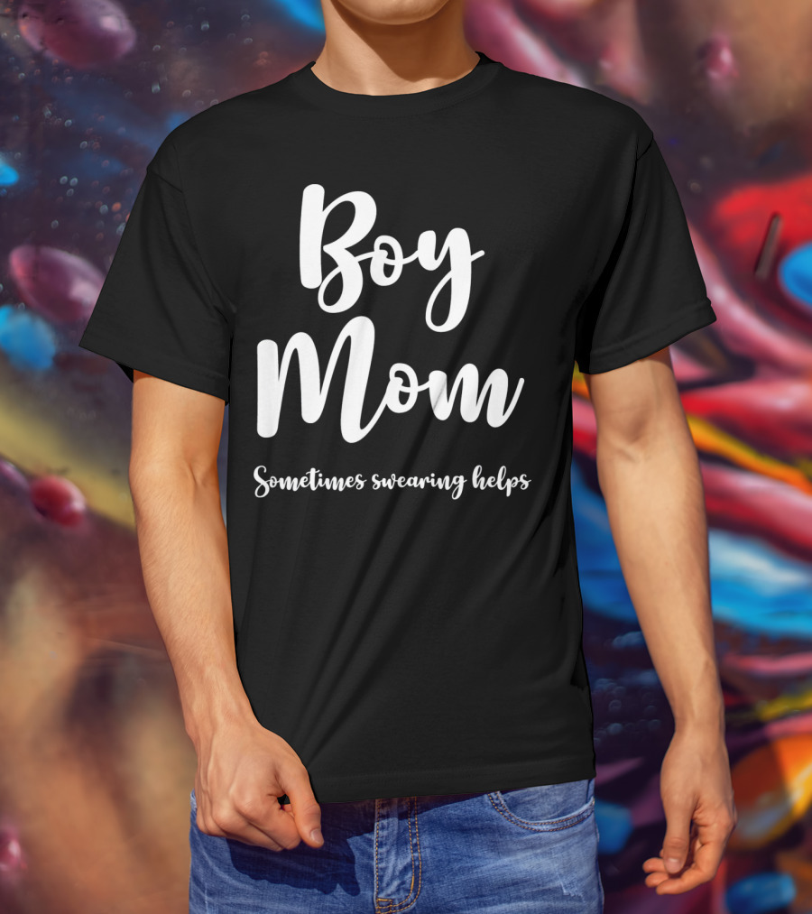 Boy Mom Sometimes Swearing Helps T-Shirt