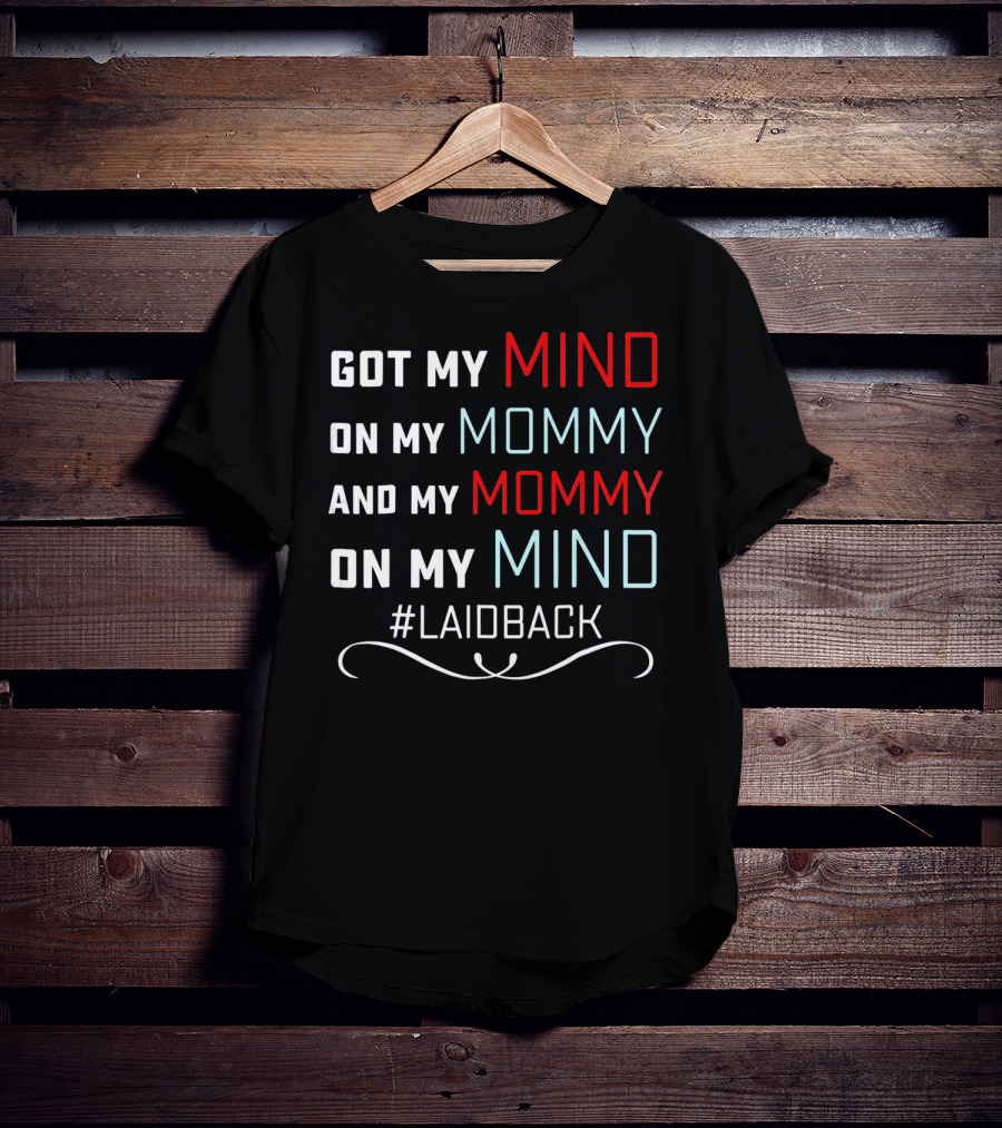 Got My Mind On My Mommy And My Mommy On My Mind #Laidback T-Shirt