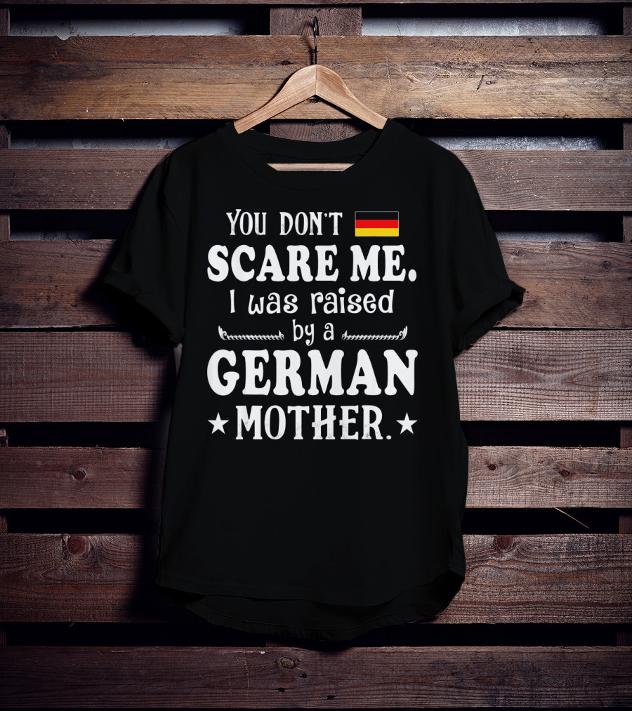 You Don't Scare Me I Was Raised By A German Mother Flag T-Shirt