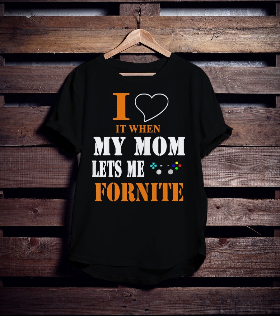 I Love It When My Mom Lets Me Play Fornite Game Controller T-Shirt