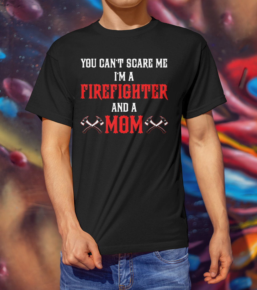 You Can't Scare Me I'm A Firefighter And A Mom T-Shirt