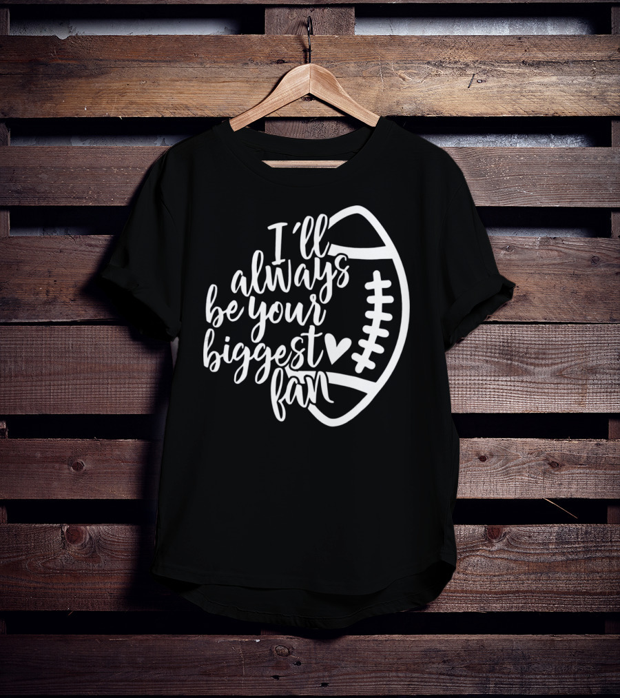 I'll Always Be Your Biggest Fan Football T-Shirt