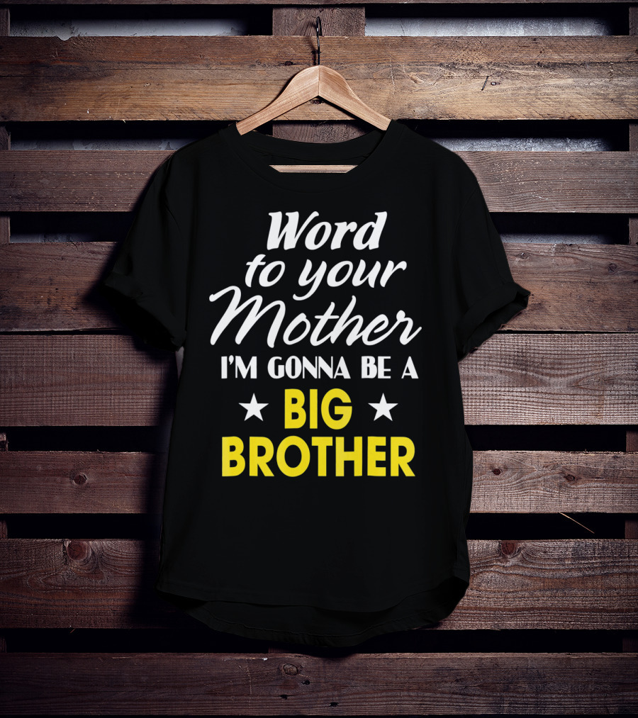 Word To Your Mother I'm Gonna Be A Big Brother T-Shirt