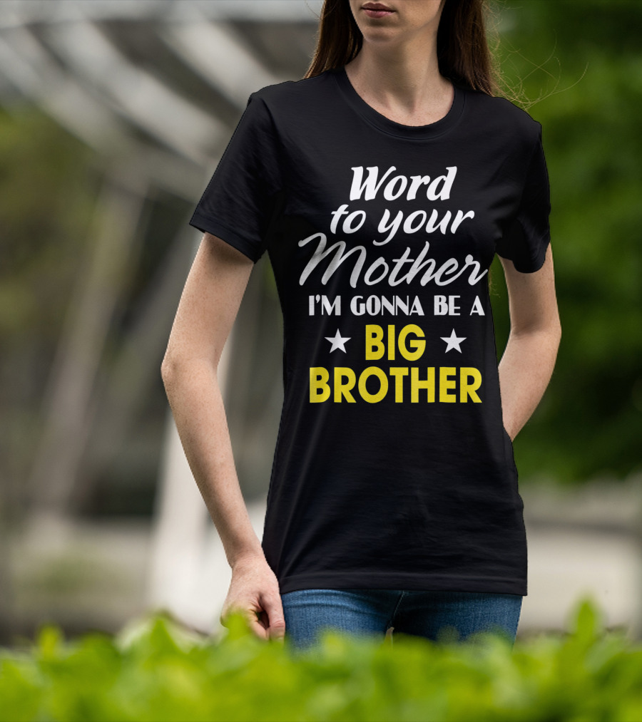 Word To Your Mother I'm Gonna Be A Big Brother T-Shirt