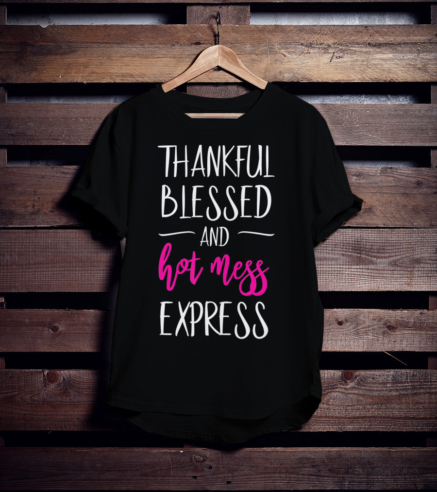 Thankful Blessed And Hot Mess Express T-Shirt