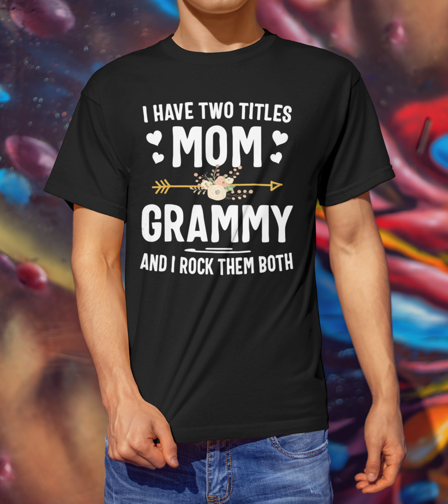 I Have Two Titles Mom Grammy I Rock Them Both Hearts Arrow Floral T-Shirt