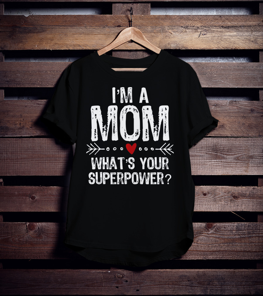 I'm A Mom What's Your Superpower? T-Shirt
