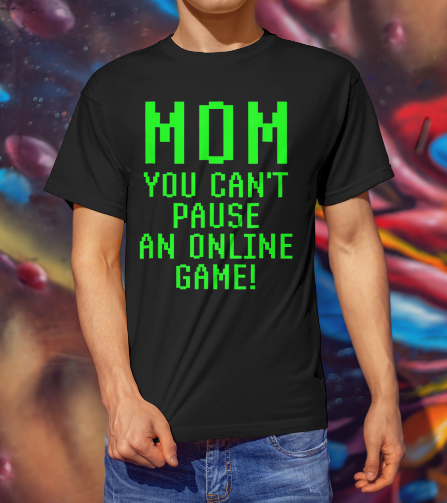 Mom You Can't Pause An Online Game Funny Video Gamer Gaming Player T-Shirt