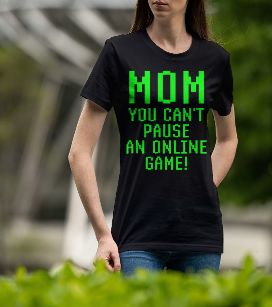 Mom You Can't Pause An Online Game Funny Video Gamer Gaming Player T-Shirt