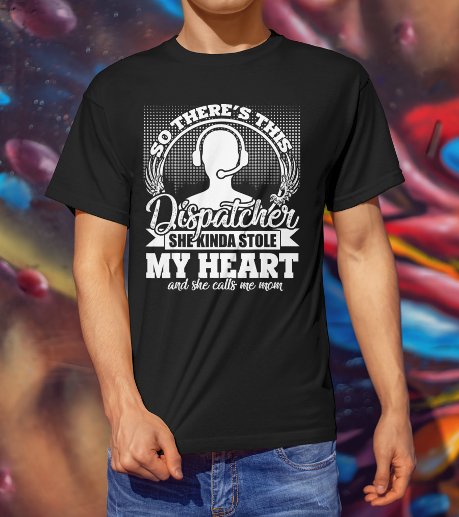 So There's This Dispatcher She Kinda Stole My Heart And She Calls Me Mom T-Shirt