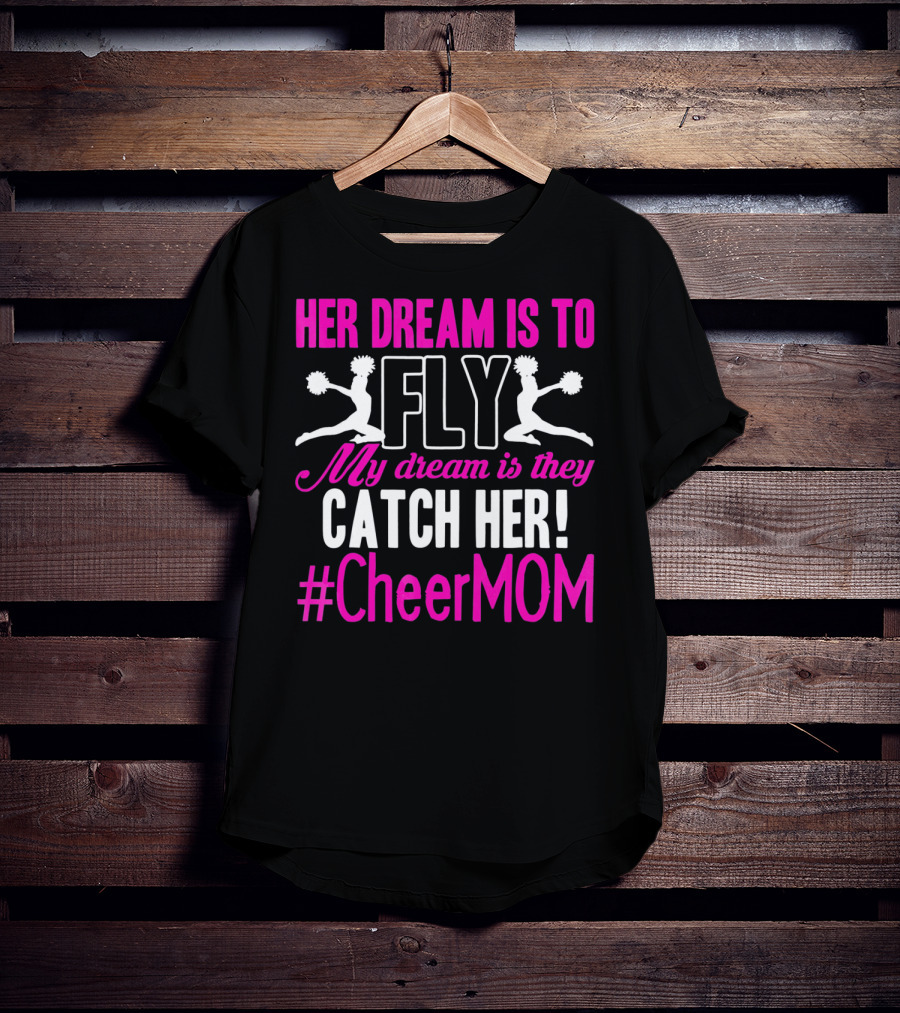 Her Dream Is To Fly My Dream Is They Catch Her #Cheermom T-Shirt