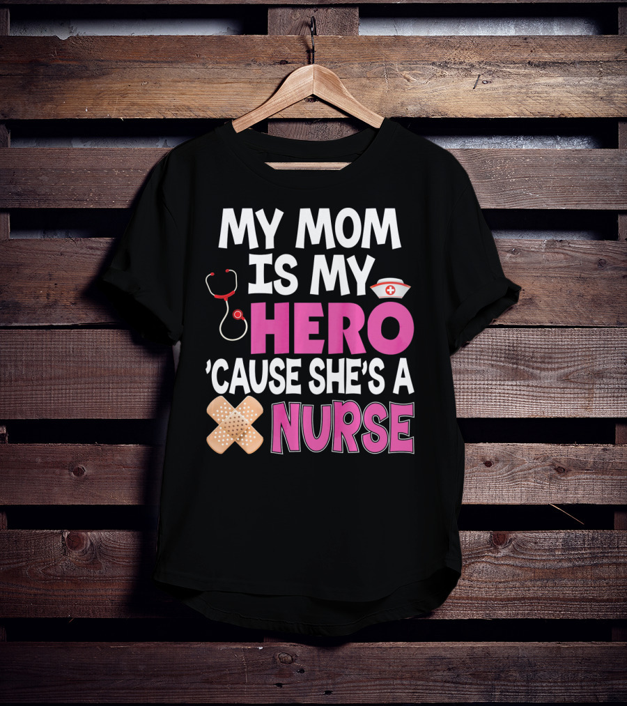 My Mom Is My Hero 'Cause She's A Nurse Stethoscope Nurse Hat Bandages T-Shirt