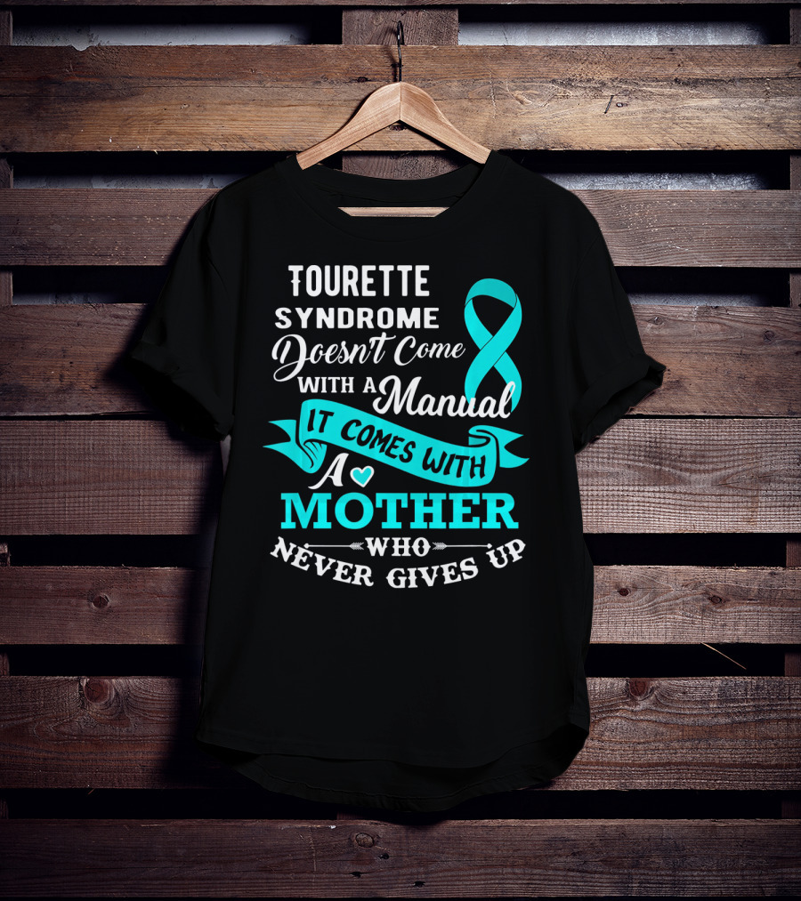Tourette Syndrome Doesn't Come With A Manual It Comes With A Mother Who Never Gives Up T-Shirt