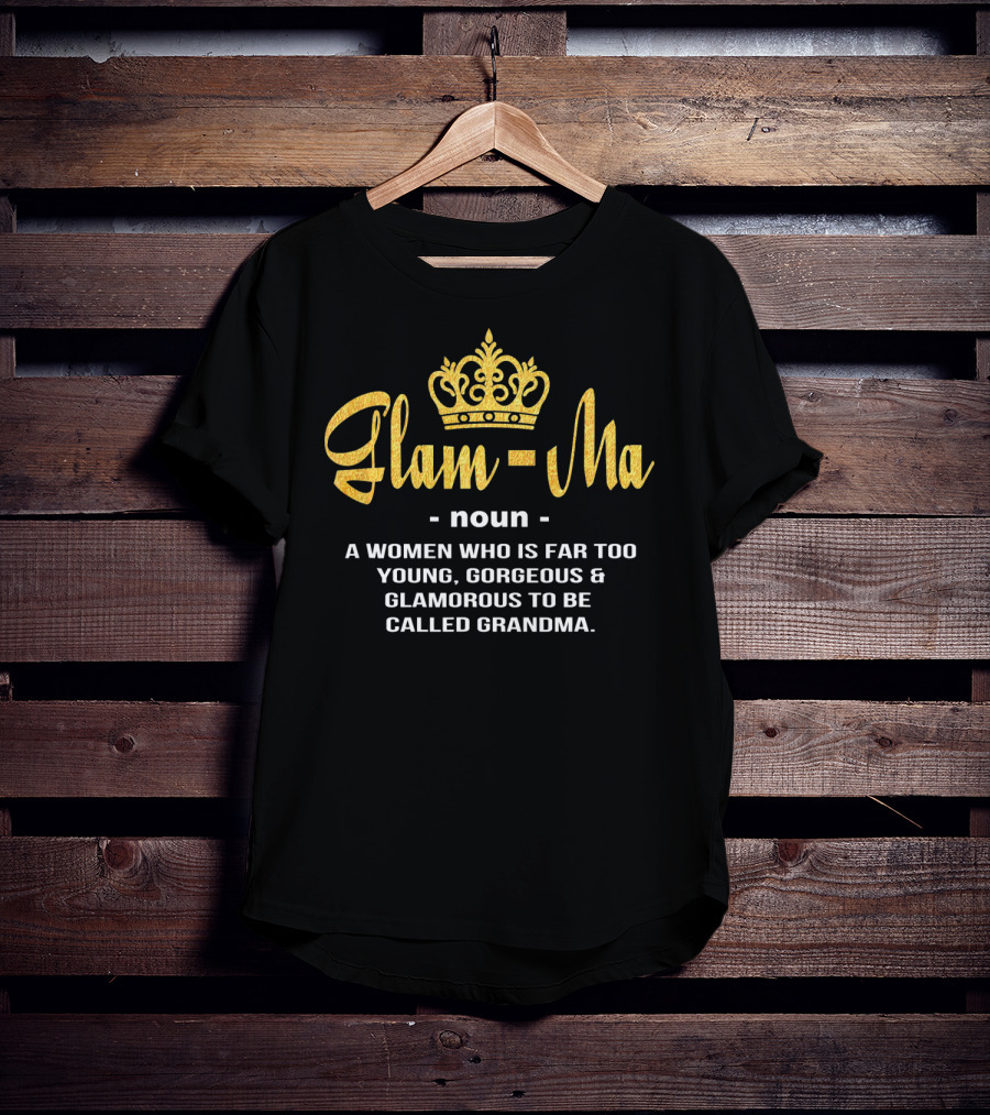 Glamma Noun A Woman Who Is Far Too Young Gorgeous Glamorous To Be Called Grandma T-Shirt