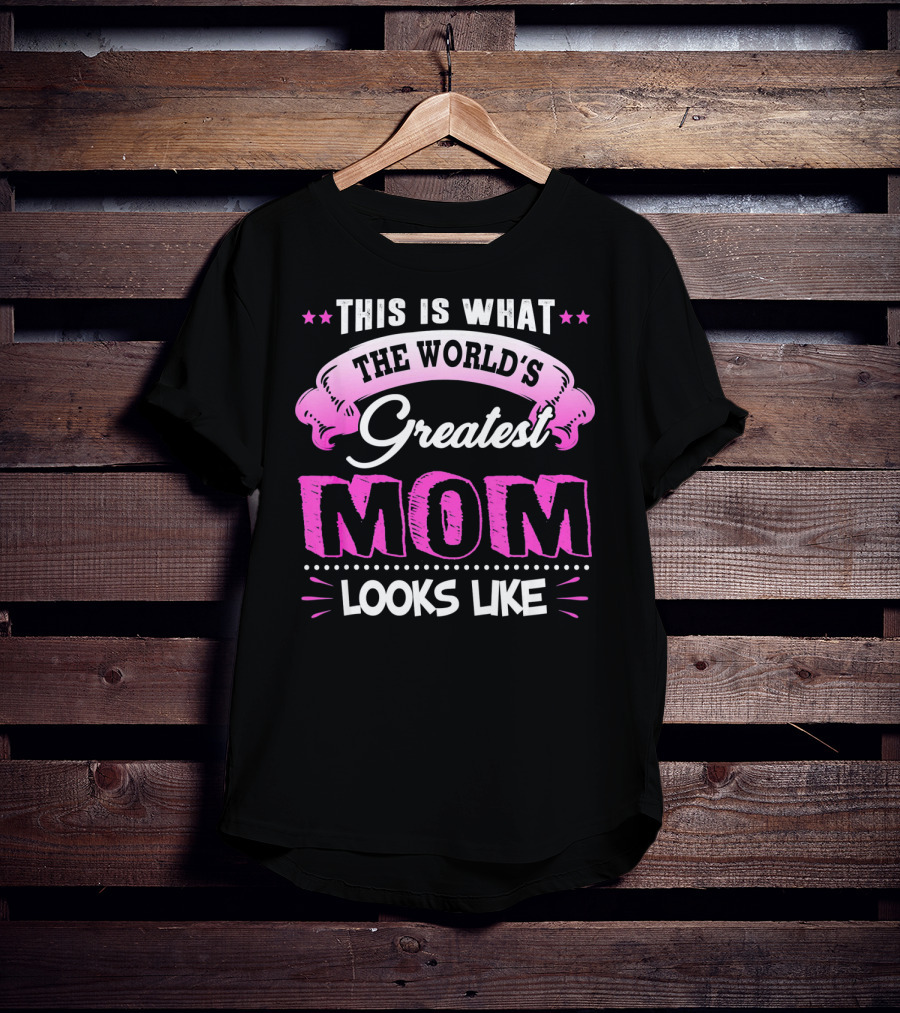 This Is What The World's Greatest Mom Looks Like T-Shirt