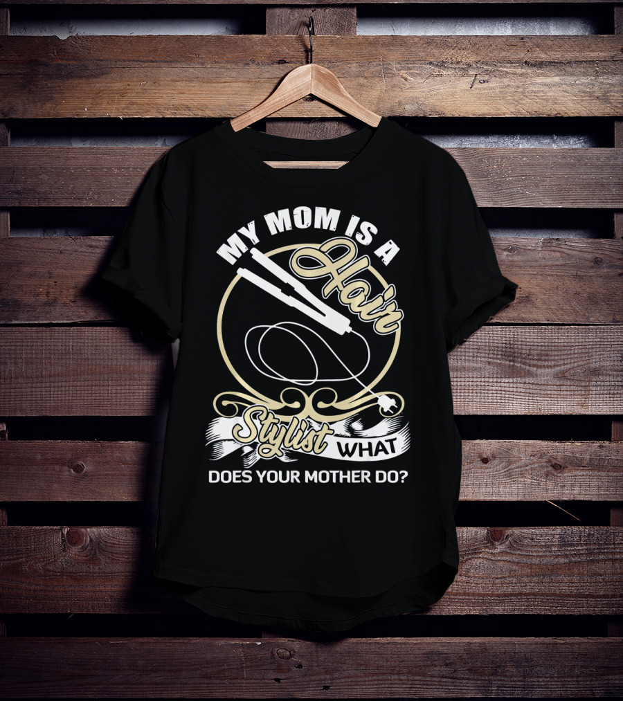 My Mom Is A Hair Stylist What Does Your Mother Do? T-Shirt