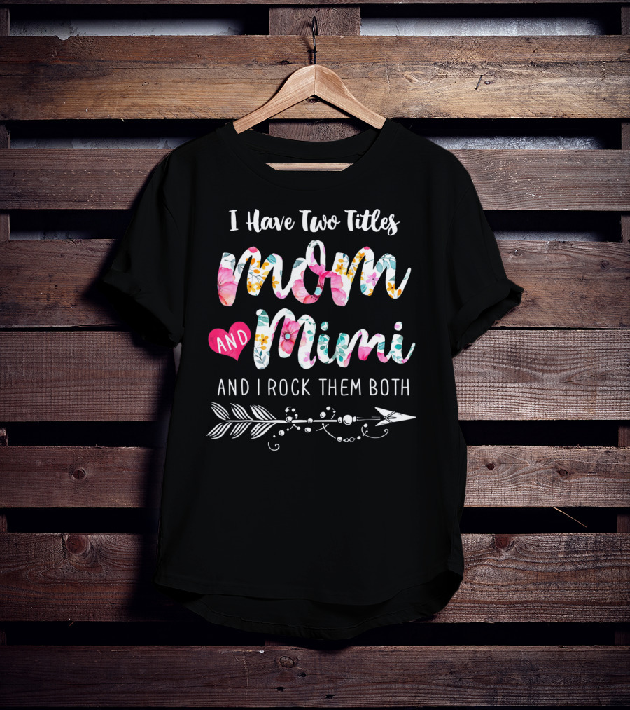 I Have Two Titles Mom And Mimi And I Rock Them Both Floral Arrow T-Shirt