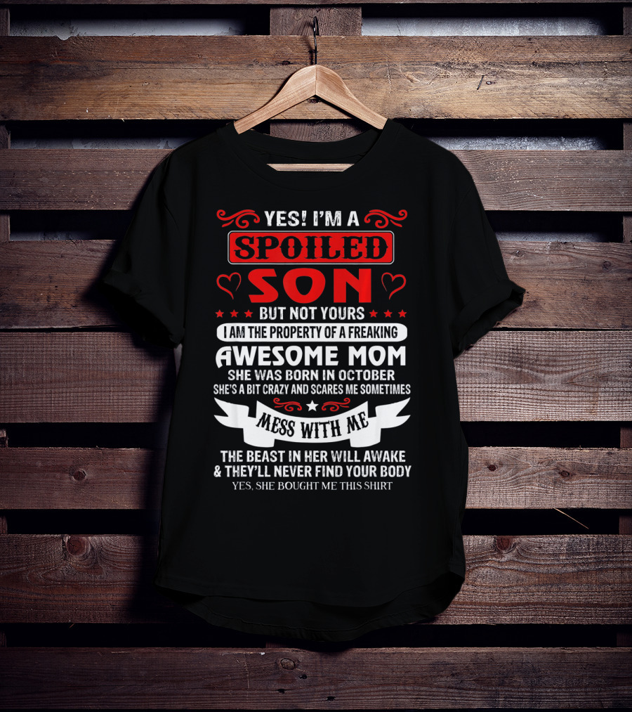 Yes I'm A Spoiled Son But Not Yours Awesome Mom She Was Born IN October Mess With ME The Beast IN Her Will Awake And They'll Never Find Your Body T-Shirt