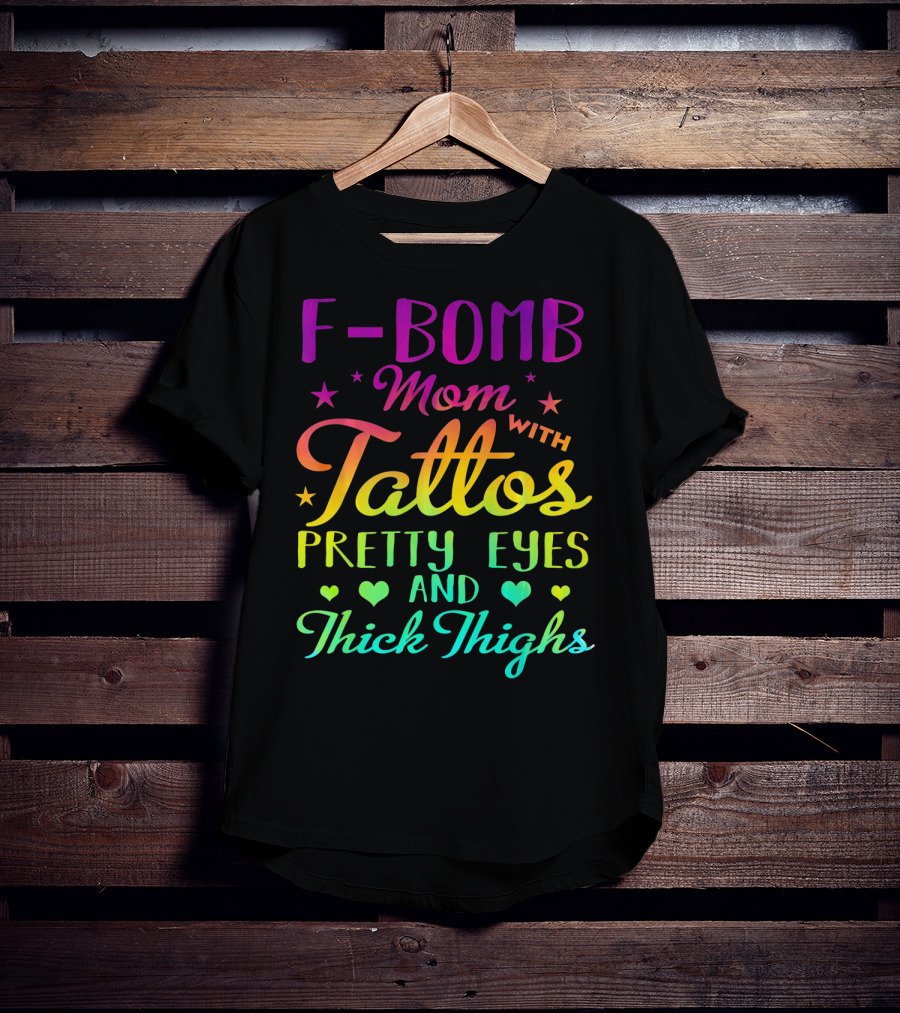 F Bomb Mom With Tattoos Pretty Eyes And Thick Thighs T-Shirt