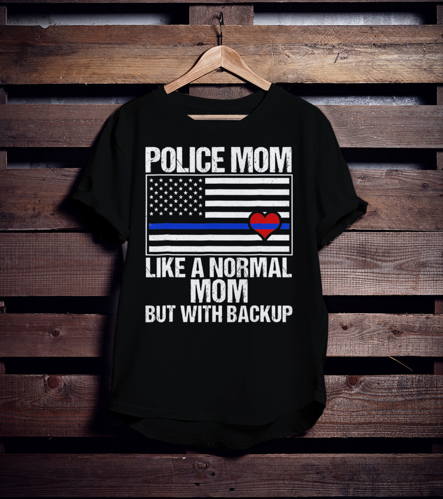Police Mom Like A Normal Mom But With Backup Blue Line Flag Heart T-Shirt