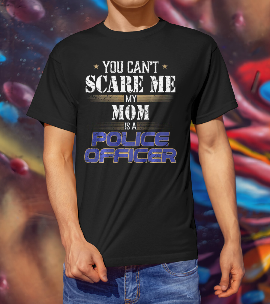You Can't Scare ME My Mom Is A Police Officer T-Shirt