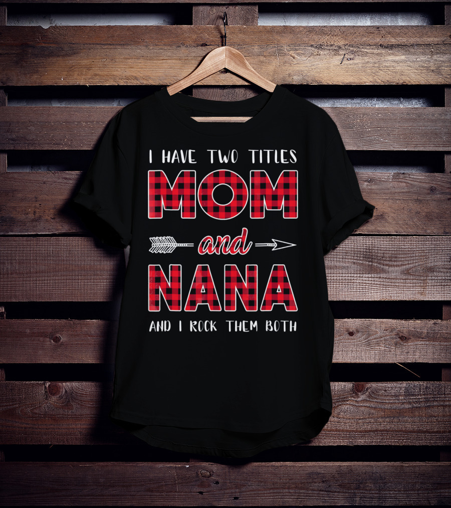 I Have Two Titles Mom And Nana And I Rock Them Both Buffalo Plaid Arrow T-Shirt