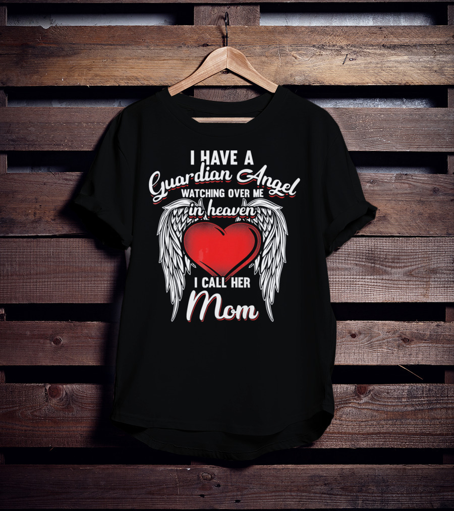 I Have A Guardian Angel Watching Over Me In Heaven I Call Her Mom T-Shirt