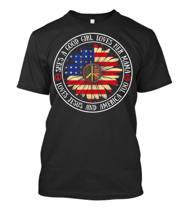 She's A Good Girl Loves Her Mama Loves Jesus And America Peace Flower T-Shirt