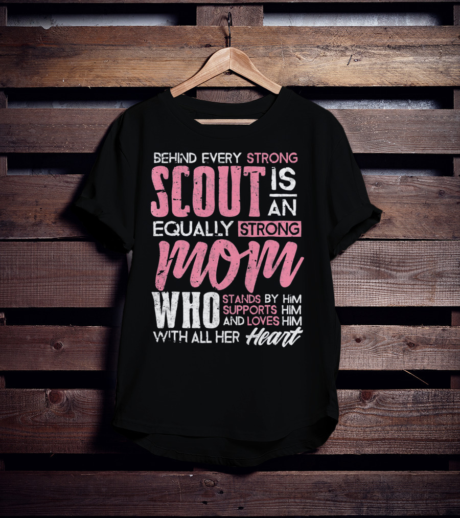Behind Every Strong Scout Is An Equally Strong Mom Who Stands By Him Supports Him And Loves Him With All Her Heart T-Shirt