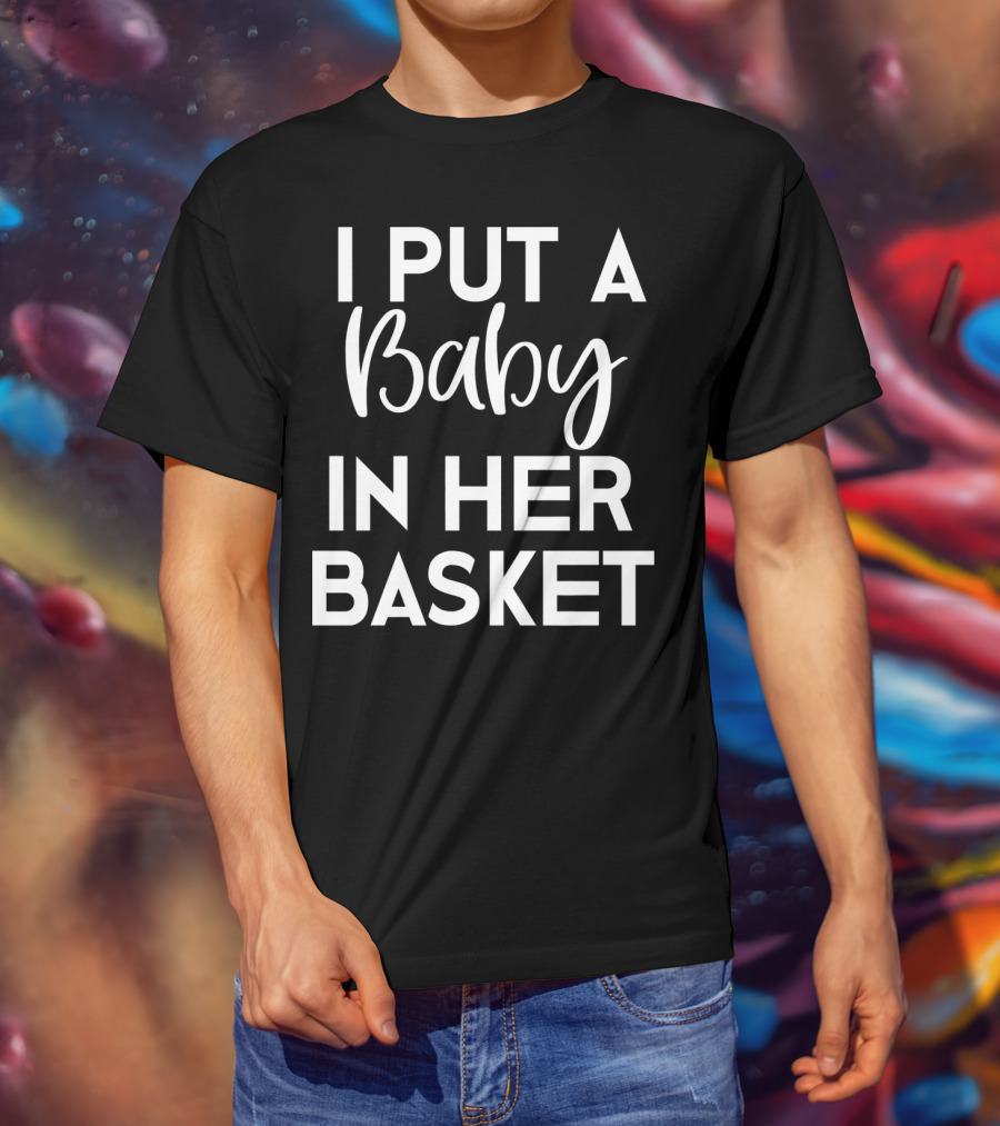 Easter Pregnancy Announcement Dad I Put A Baby In Her Basket T-Shirt