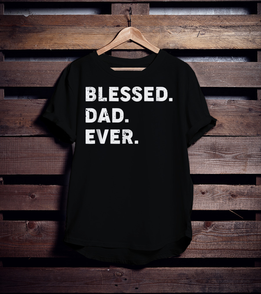 Blessed Dad Ever Blessed Dad Ever T-Shirt