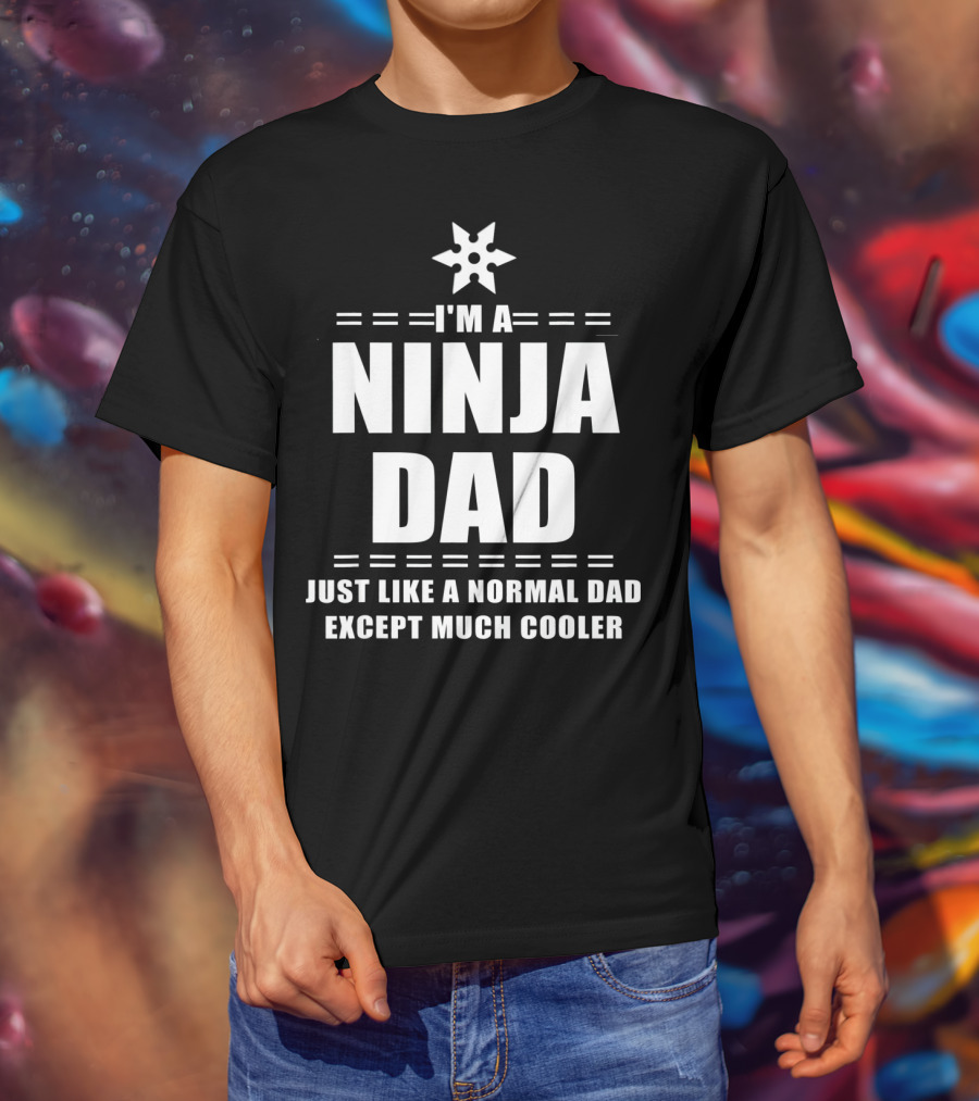 I'm A Ninja Dad Just Like A Normal Dad Except Much Cooler T-Shirt