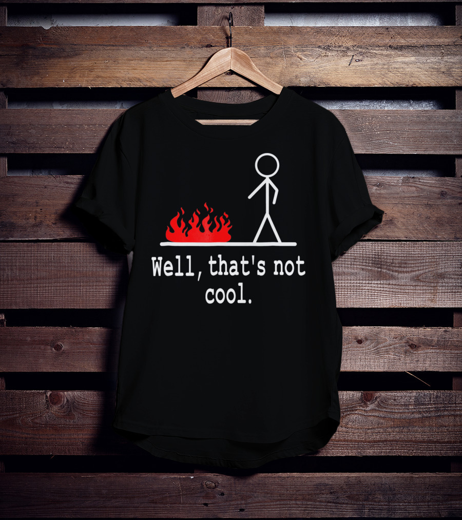Well, That's Not Cool Stick Figure Fire Scene T-Shirt